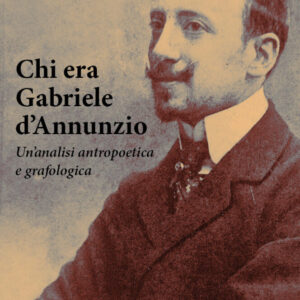 Chi era Gabriele D'Annunzio. Un'analisi antropoetica e grafologica